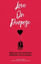 Love on Purpose: Make your love intentional, deliberate, and on purpose