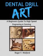 Dental Drill Art: A Beginners Guide to High Speed Engraving & Carving