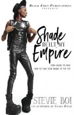 Shade Built My Empire: From Shade to Paid: How to Take Your Brand to the Top