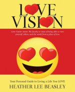 Love Vision: Your Personal Guide to Living a Life You LOVE