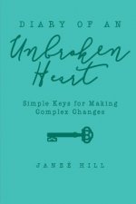 Diary of an Unbroken Heart: Simple Keys for Making Complex Changes