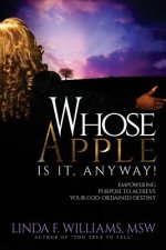 Whose Apple is it, Anyway!: Empowering Purpose to Achieve Your God-Ordained Destiny