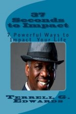 37 Seconds to Impact: 7 Powerful Ways to Impact Your Life