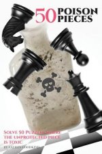 50 Poison Pieces: Solve 50 Puzzles Where the Unprotected Piece Is Toxic