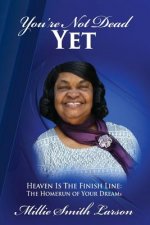 You Are Not Dead Yet: Heaven Is The Finish Line The Homerun of Your Dreams