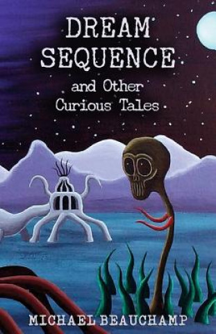 Dream Sequence and Other Curious Tales