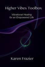 Higher Vibes Toolbox: Vibrational Healing for an Empowered Life