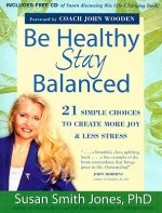 Be Healthy, Stay Balanced: 21 Simple Choices to Create More Joy & Less Stress
