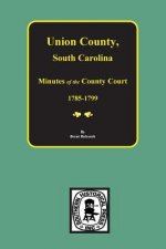 Union County, South Carolina Minutes of the County Court, 1785-1799.