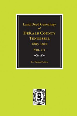 Dekalb County, Tennessee 1885-1900, Land Deed Genealogy Of. (Vol. #3)