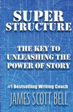 Super Structure: The Key to Unleashing the Power of Story