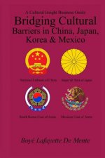 Bridging Cultural Barriers in China, Japan, Korea and Mexico: A Cultural Insight Business Guide