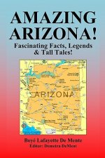 Amazing Arizona!: Fascinating Facts, Legends & Tall Tales!