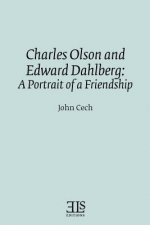Charles Olson and Edward Dahlberg: A Portrait of a Friendship
