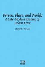 Person, Place, and World: A Late-Modern Reading of Robert Frost