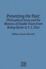 Presenting the Past: Philosophical Irony and the Rhetoric of Double Vision from Bishop Butler to T. S. Eliot