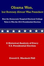 Obama Won, but Romney Almost Was President: How the Democrats Targeted Electoral College Votes to Win the 2012 Presidential Election