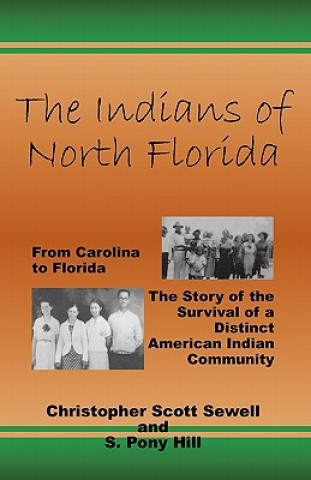The Indians of North Florida: From Carolina to Florida, The Story of the Survival of a Distinct American Indian Community