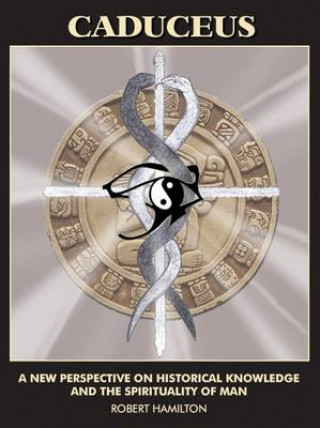 Caduceus: A New Perspective on Historical Knowledge and the Spirituality of Man