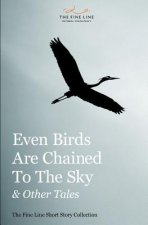 Even Birds Are Chained To The Sky & Other Tales
