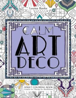 Calm Art Deco Adult Coloring Book: Creative Art Therapy for Mindfulness (Louisa Banks)(Miękka)
