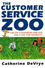 Customer Service Zoo: Create Customers for Liie-and a LIfe for Yourself