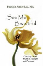 See Me Beautiful: Charting a Path to Inner Strength and Presence