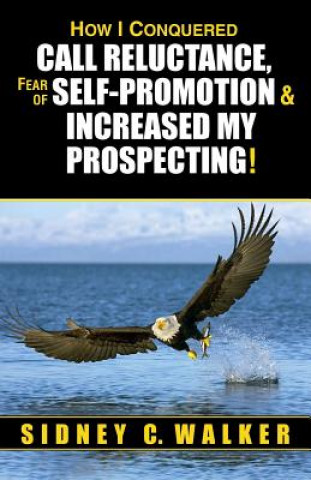 How I Conquered Call Reluctance, Fear of Self-Promotion & Increased My Prospecting!