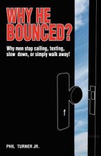 Why He Bounced?: Why men stop calling, texting, slow down, or simply walk away!