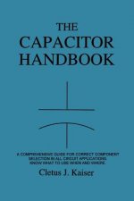 The Capacitor Handbook: A Comprehensive Guide For Correct Component Selection In All Circuit Applications. Know What To Use When And Where.