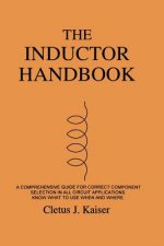 The Inductor Handbook: A Comprehensive Guide For Correct Component Selection In All Circuit Applications. Know What To Use When And Where.