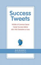 Success Tweets: 140 Bits of Common Sense Career Success Advice All In 140 Characters or Less