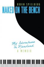 Naked on the Bench: My Adventures in Pianoland
