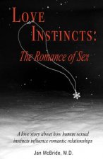 Love Instincts: The Romance of Sex: A love story about how human sexual instincts influence romantic relationships