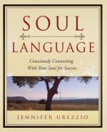Soul Language: Consciously Connecting With Your Soul for Success