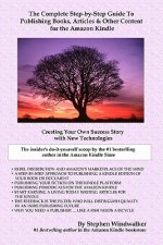 The Complete Step-By-Step Guide To Publishing Books, Articles & Other Content For The Amazon Kindle: Creating Your Own Success Story With New Technolo