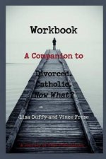 Workbook: A Companion to Divorced. Catholic. Now What?