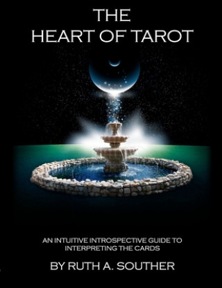The Heart of Tarot: An Intuitive Introspective Guide to Interpreting the Cards
