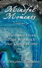 Mindful Moments Volume 1: The Inner Work That Will Rock Your Outer World