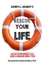 Rescue Your Life: 30 Days Between You and A Brand New You!