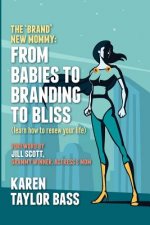 The Brand New Mommy: From Babies To Branding To Bliss: Learn how to renew your life