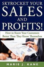 Skyrocket Your Sales and Profits!: How to Know Your Customers Better Than They Know Themselves
