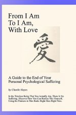 From I Am To I Am, With Love: A Guide To The End Of Your Psychological Suffering