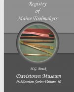 Registry of Maine Toolmakers: A Compilation of Toolmakers Working in Maine and the Province of Maine Prior to 1900