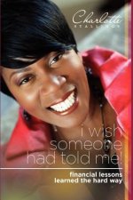 I Wish Someone Had Told Me!: Financial Lessons Learned the Hard Way