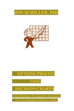 Options Profits Using Decision Charts: Using Strategies Developed by Jon Schiller over Two Decades of Options Trading