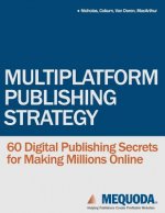 Multiplatform Publishing Strategy: 60 Digital Publishing Secrets for Making Millions Online