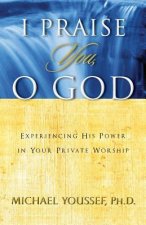 I Praise You, O God: Experiencing His Power in Your Private Worship