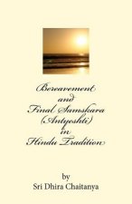 Bereavement and Final Samskara (Antyeshti) in Hindu Tradition: Psychology of Bereavement, Last rites in Hinduism, Religious ceremonies during mourning