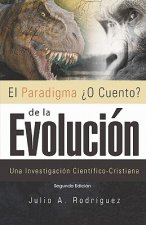 El Paradigma ?O Cuento? de la Evolución. 2da. Edición: Una Investigación Científico-Cristiana